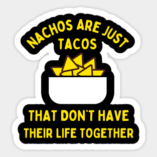 Nachos are just tacos that don't have their life together Sticker